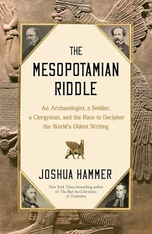 Preview thumbnail for 'The Mesopotamian Riddle: An Archaeologist, a Soldier, a Clergyman, and the Race to Decipher the World's Oldest Writing